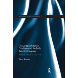 The Arabic Historical Tradition & the Early Islamic Conquests