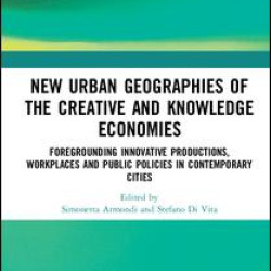 New Urban Geographies of the Creative and Knowledge Economies