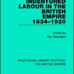 Indentured Labour in the British Empire, 1834-1920