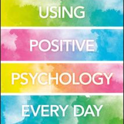 Using Positive Psychology Every Day Using Positive Psychology Every Day