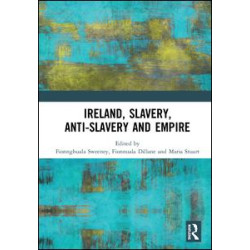 Ireland, Slavery, Anti-Slavery and Empire Ireland, Slavery, Anti-Slavery and Empire