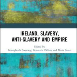 Ireland, Slavery, Anti-Slavery and Empire Ireland, Slavery, Anti-Slavery and Empire