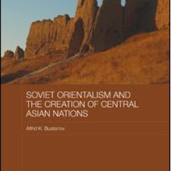 Soviet Orientalism and the Creation of Central Asian Nations