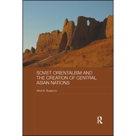 Soviet Orientalism and the Creation of Central Asian Nations