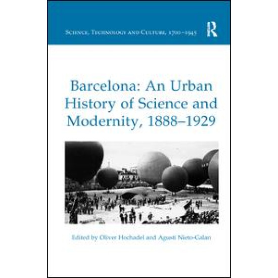 Barcelona: An Urban History of Science and Modernity, 1888–1929 Barcelona: An Urban History of Science and Modernity, 1888–1929