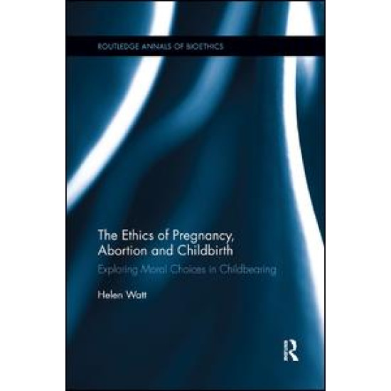 The Ethics of Pregnancy, Abortion and Childbirth The Ethics of Pregnancy, Abortion and Childbirth