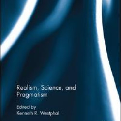 Realism, Science, and Pragmatism Realism, Science, and Pragmatism