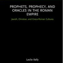 Prophets, Prophecy, and Oracles in the Roman Empire Prophets, Prophecy, and Oracles in the Roman Empire
