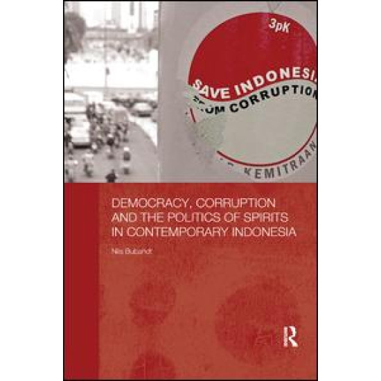 Democracy, Corruption and the Politics of Spirits in Contemporary Indonesia Democracy, Corruption and the Politics of Spirits in Contemporary Indonesia