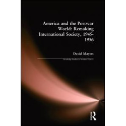 America and the Postwar World: Remaking International Society, 1945-1956 America and the Postwar World: Remaking International Society, 1945-1956