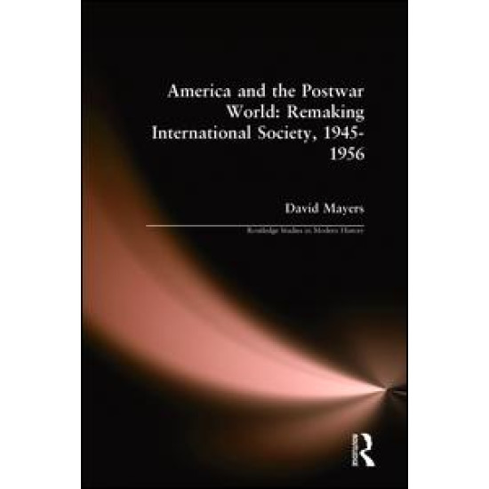 America and the Postwar World: Remaking International Society, 1945-1956 America and the Postwar World: Remaking International Society, 1945-1956