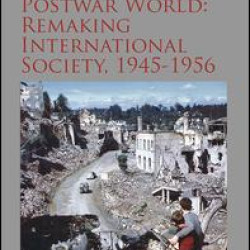 America and the Postwar World: Remaking International Society, 1945-1956 America and the Postwar World: Remaking International Society, 1945-1956