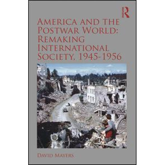 America and the Postwar World: Remaking International Society, 1945-1956 America and the Postwar World: Remaking International Society, 1945-1956