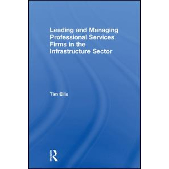 Leading and Managing Professional Services Firms in the Infrastructure Sector Leading and Managing Professional Services Firms in the Infrastructure Sector