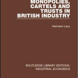 Monopolies, Cartels and Trusts in British Industry Monopolies, Cartels and Trusts in British Industry