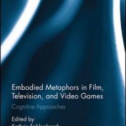 Embodied Metaphors in Film, Television, and Video Games Embodied Metaphors in Film, Television, and Video Games