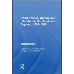 Court Politics, Culture and Literature in Scotland and England, 1500-1540 Court Politics, Culture and Literature in Scotland and England, 1500-1540