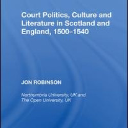 Court Politics, Culture and Literature in Scotland and England, 1500-1540 Court Politics, Culture and Literature in Scotland and England, 1500-1540