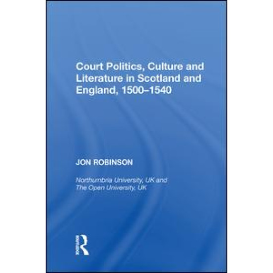 Court Politics, Culture and Literature in Scotland and England, 1500-1540