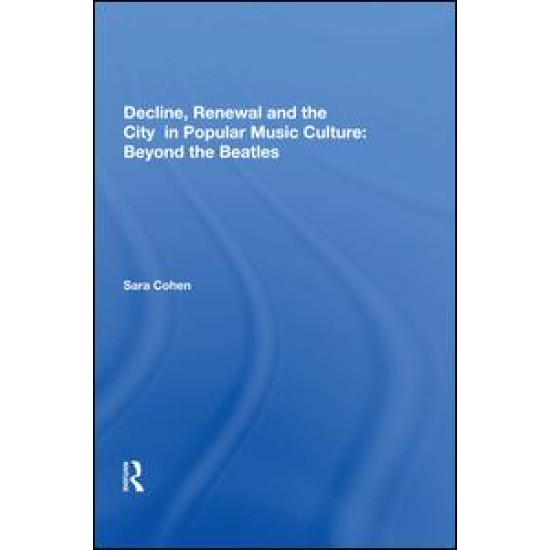 Decline, Renewal and the City in Popular Music Culture: Beyond the Beatles
