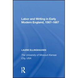 Labor and Writing in Early Modern England, 1567¿1667 Labor and Writing in Early Modern England, 1567¿1667