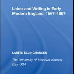 Labor and Writing in Early Modern England, 1567¿1667 Labor and Writing in Early Modern England, 1567¿1667