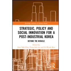 Strategic, Policy and Social Innovation for a Post-Industrial Korea Strategic, Policy and Social Innovation for a Post-Industrial Korea
