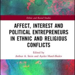 Affect, Interest and Political Entrepreneurs in Ethnic and Religious Conflicts Affect, Interest and Political Entrepreneurs in Ethnic and Religious Conflicts