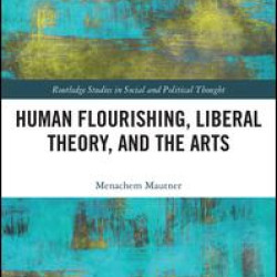 Human Flourishing, Liberal Theory, and the Arts Human Flourishing, Liberal Theory, and the Arts