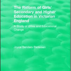 The Reform of Girls' Secondary and Higher Education in Victorian England The Reform of Girls' Secondary and Higher Education in Victorian England