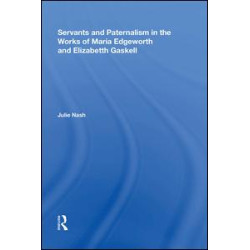 Servants and Paternalism in the Works of Maria Edgeworth and Elizabeth Gaskell Servants and Paternalism in the Works of Maria Edgeworth and Elizabeth Gaskell