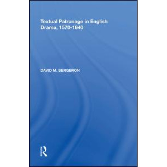Textual Patronage in English Drama, 1570-1640