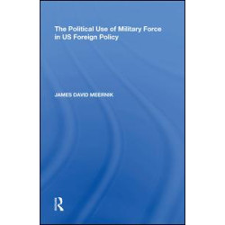 The Political Use of Military Force in US Foreign Policy The Political Use of Military Force in US Foreign Policy