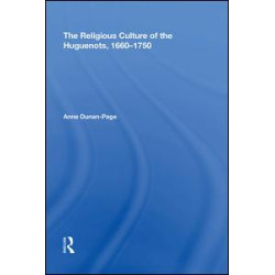 The Religious Culture of the Huguenots, 1660-1750 The Religious Culture of the Huguenots, 1660-1750