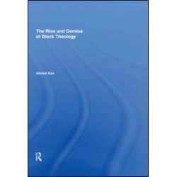 The Rise and Demise of Black Theology The Rise and Demise of Black Theology