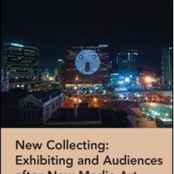 New Collecting: Exhibiting and Audiences after New Media Art New Collecting: Exhibiting and Audiences after New Media Art