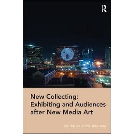 New Collecting: Exhibiting and Audiences after New Media Art New Collecting: Exhibiting and Audiences after New Media Art