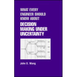 What Every Engineer Should Know About Decision Making Under Uncertainty What Every Engineer Should Know About Decision Making Under Uncertainty