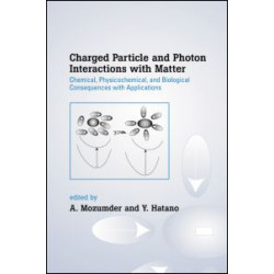 Charged Particle and Photon Interactions with Matter Charged Particle and Photon Interactions with Matter