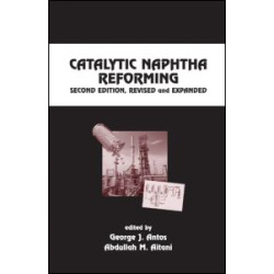 Catalytic Naphtha Reforming, Revised and Expanded Catalytic Naphtha Reforming, Revised and Expanded