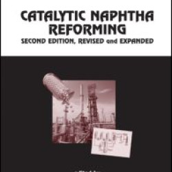 Catalytic Naphtha Reforming, Revised and Expanded Catalytic Naphtha Reforming, Revised and Expanded