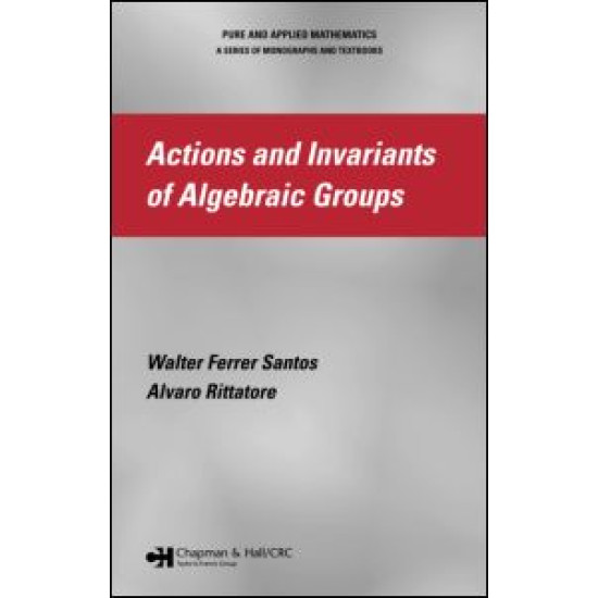 Actions and Invariants of Algebraic Groups Actions and Invariants of Algebraic Groups