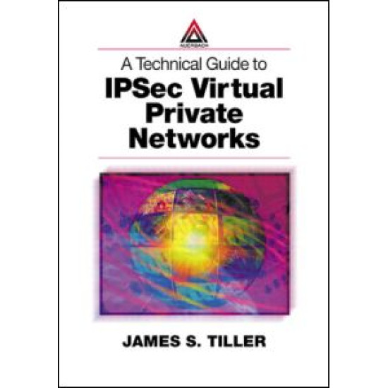 A Technical Guide to IPSec Virtual Private Networks A Technical Guide to IPSec Virtual Private Networks