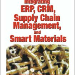 Integrating ERP, CRM, Supply Chain Management, and Smart Materials Integrating ERP, CRM, Supply Chain Management, and Smart Materials