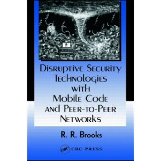 Disruptive Security Technologies with Mobile Code and Peer-to-Peer Networks Disruptive Security Technologies with Mobile Code and Peer-to-Peer Networks