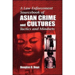 A Law Enforcement Sourcebook of Asian Crime and CulturesTactics and Mindsets