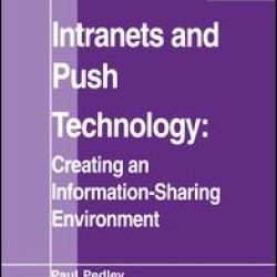 Intranets and Push Technology: Creating an Information-Sharing Environment Intranets and Push Technology: Creating an Information-Sharing Environment
