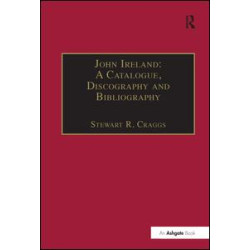 John Ireland: A Catalogue, Discography and Bibliography John Ireland: A Catalogue, Discography and Bibliography