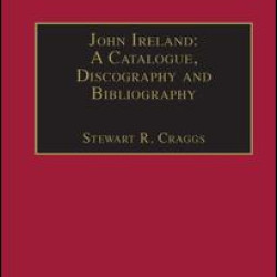 John Ireland: A Catalogue, Discography and Bibliography