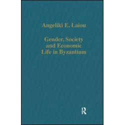 Gender, Society and Economic Life in Byzantium Gender, Society and Economic Life in Byzantium